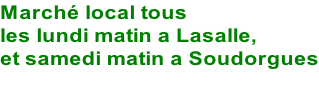 Marché local tous  les lundi matin a Lasalle,  et samedi matin a Soudorgues