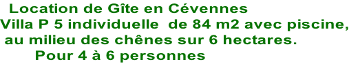 Location de Gîte en Cévennes Villa P 5 individuelle  de 84 m2 avec piscine,  au milieu des chênes sur 6 hectares.         Pour 4 à 6 personnes